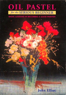 Book cover Oil Pastel for the Serious Beginner by John Elliott
